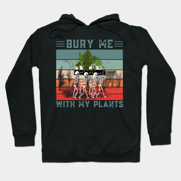 Bury Me With My Plants, Skeleton Squad Funny Plants Lover Hoodie by JustBeSatisfied